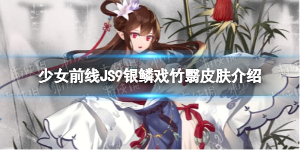 《少女前线》JS9银鳞戏竹翳怎么样 JS9银鳞戏竹翳皮肤介绍